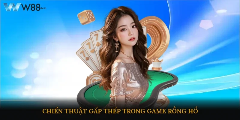 Chiến thuật gấp thếp trong game rồng hổ giúp tối ưu lợi nhuận