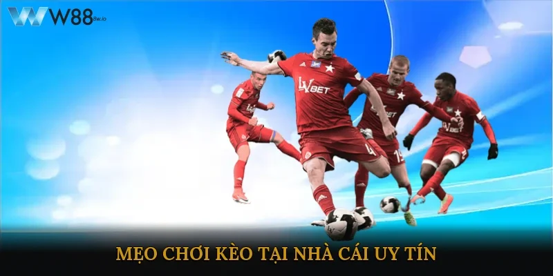 Mẹo chơi kèo tại nhà cái uy tín