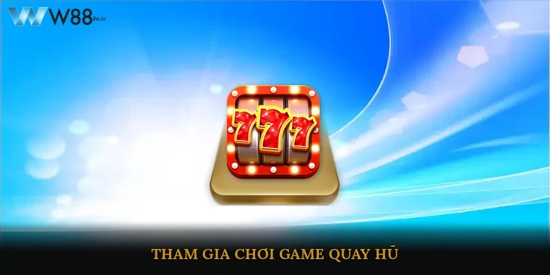 Tham gia chơi game quay hũ